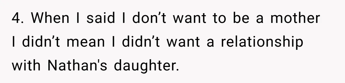 4. When I said I don’t want to be a mother I didn’t mean I didn’t want a relationship with Nathan's daughter.