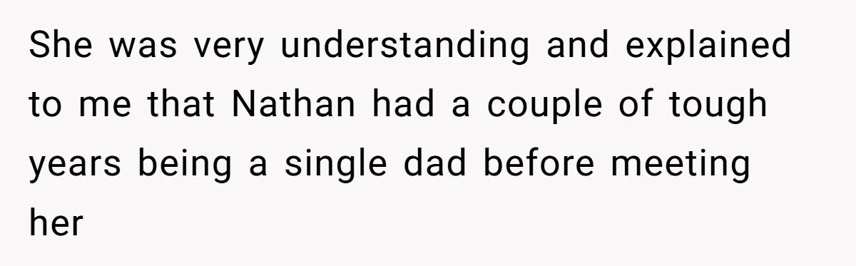 She was very understanding and explained to me that Nathan had a couple of tough years being a single dad before meeting her