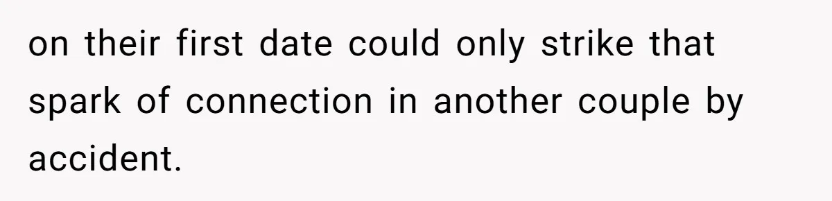 on their first date could only strike that spark of connection in another couple by accident.