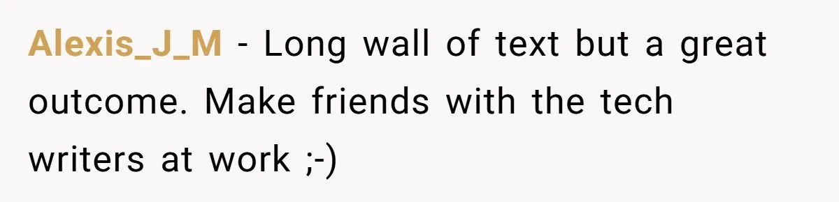 Alexis_J_M − Long wall of text but a great outcome. Make friends with the tech writers at work ;-)
