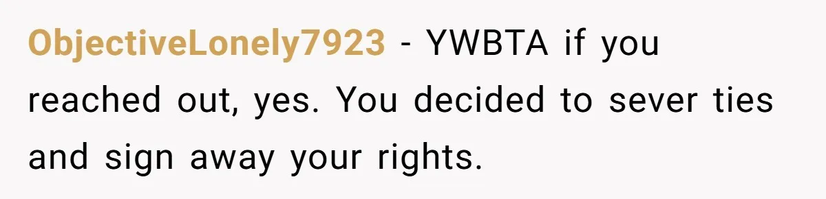 ObjectiveLonely7923 − YWBTA if you reached out, yes. You decided to sever ties and sign away your rights.
