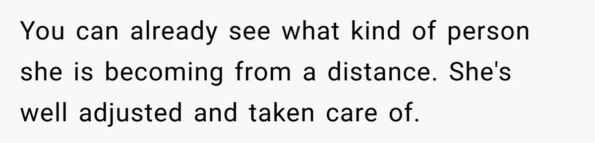 You can already see what kind of person she is becoming from a distance. She's well adjusted and taken care of.