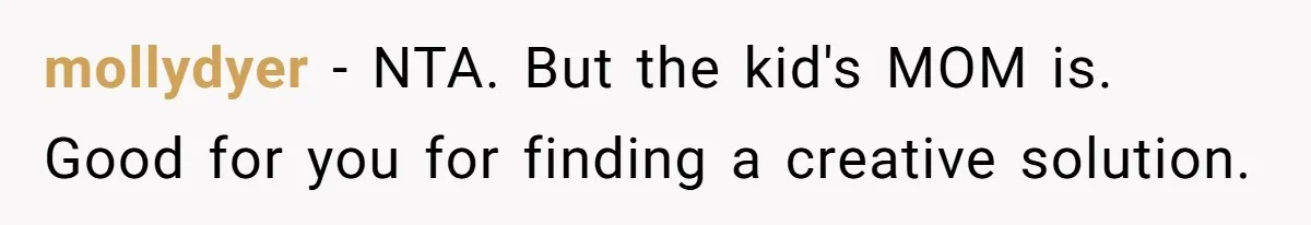 mollydyer − NTA. But the kid's MOM is. Good for you for finding a creative solution.