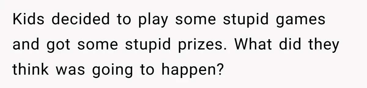 Kids decided to play some stupid games and got some stupid prizes. What did they think was going to happen?