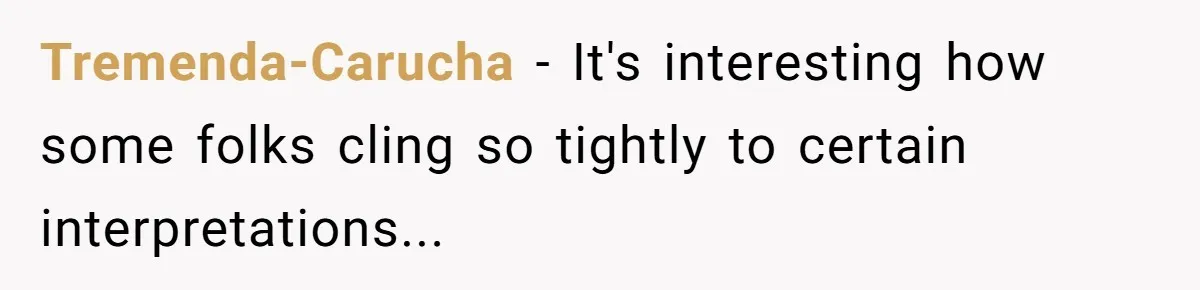 Tremenda-Carucha − It's interesting how some folks cling so tightly to certain interpretations...
