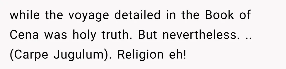 while the voyage detailed in the Book of Cena was holy truth. But nevertheless. .. (Carpe Jugulum). Religion eh!