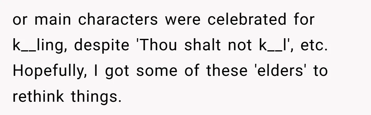 or main characters were celebrated for k__ling, despite 'Thou shalt not k__l', etc. Hopefully, I got some of these 'elders' to rethink things.