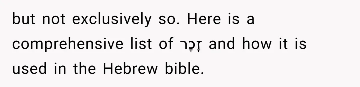 but not exclusively so. Here is a comprehensive list of זָכָר and how it is used in the Hebrew bible.