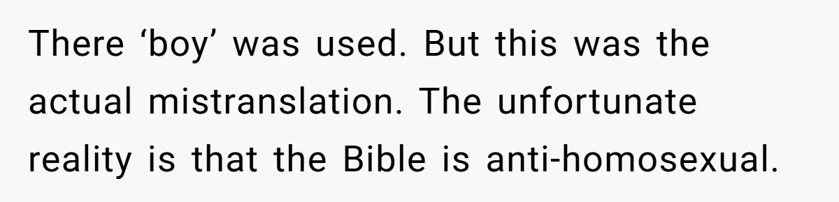 There ‘boy’ was used. But this was the actual mistranslation. The unfortunate reality is that the Bible is anti-homosexual.
