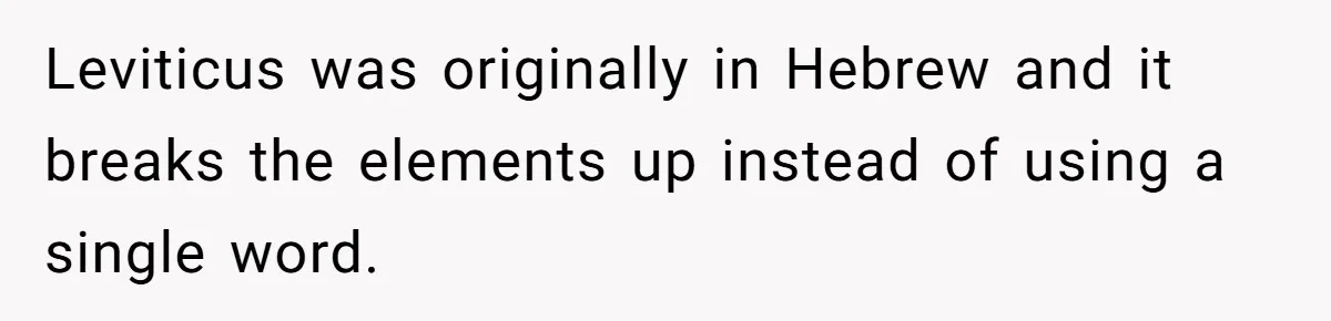 Leviticus was originally in Hebrew and it breaks the elements up instead of using a single word.