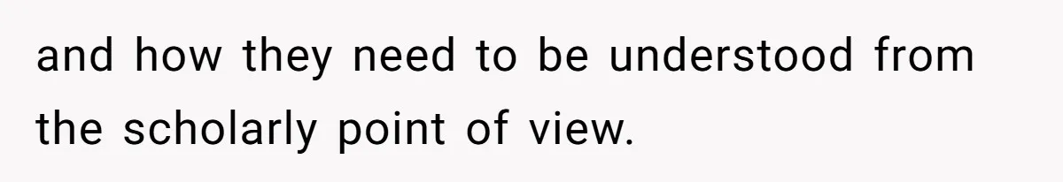 and how they need to be understood from the scholarly point of view.