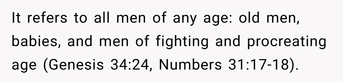 It refers to all men of any age: old men, babies, and men of fighting and procreating age (Genesis 34:24, Numbers 31:17-18).