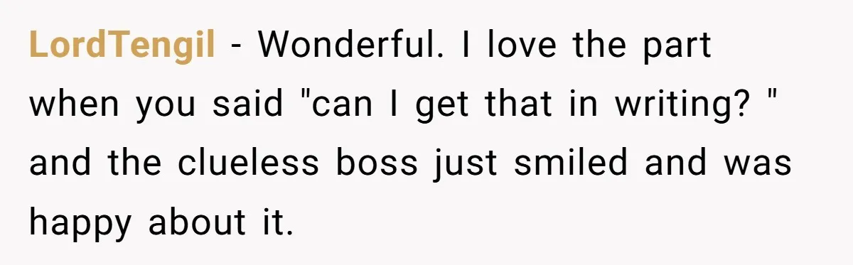 Micromanaging Boss Demands Exact Break Times, Employee Obeys Perfectly, The Whole System Backfires LordTengil − Wonderful. I love the part when you said "can I get that in writing? " and the clueless boss just smiled and was happy about it.