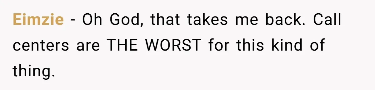 Micromanaging Boss Demands Exact Break Times, Employee Obeys Perfectly, The Whole System Backfires Eimzie − Oh God, that takes me back. Call centers are THE WORST for this kind of thing.