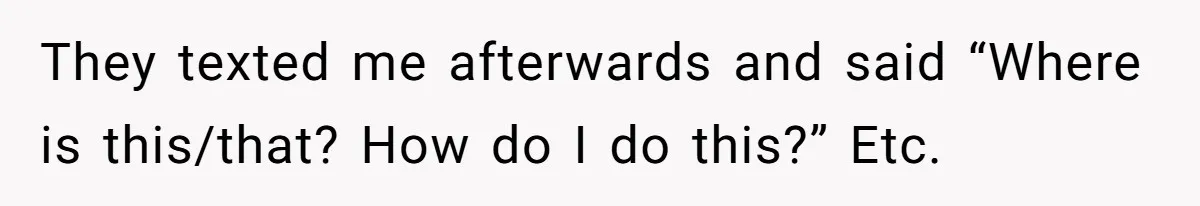 Micromanaging Boss Demands Exact Break Times, Employee Obeys Perfectly, The Whole System Backfires They texted me afterwards and said “Where is this/that? How do I do this?” Etc.