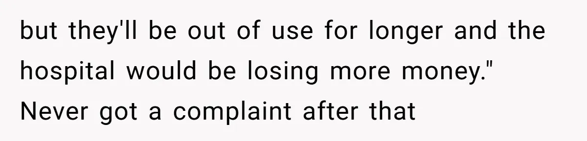 Micromanaging Boss Demands Exact Break Times, Employee Obeys Perfectly, The Whole System Backfires but they'll be out of use for longer and the hospital would be losing more money." Never got a complaint after that