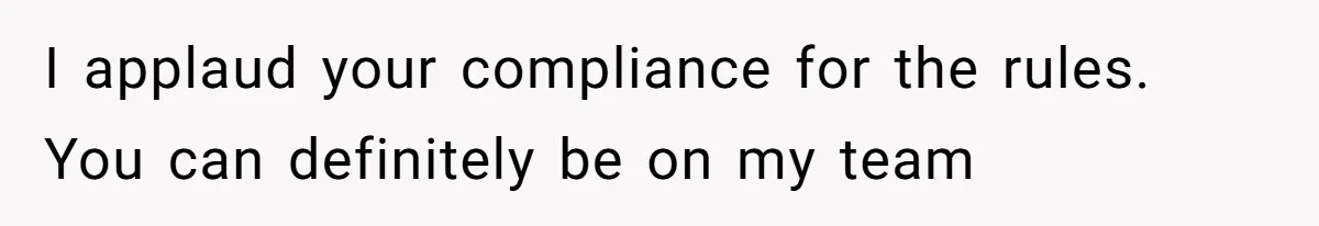 Micromanaging Boss Demands Exact Break Times, Employee Obeys Perfectly, The Whole System Backfires I applaud your compliance for the rules. You can definitely be on my team