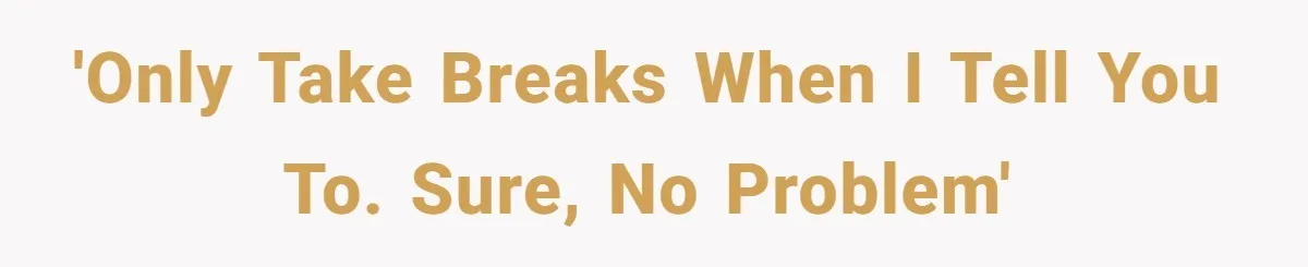Micromanaging Boss Demands Exact Break Times, Employee Obeys Perfectly, The Whole System Backfires 'Only Take Breaks When I Tell You to. Sure, No Problem'