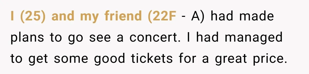 Redditor Ditches Late ‘Disabled’ Friend For Concert, Fair Or Foul? I (25) and my friend (22F - A) had made plans to go see a concert. I had managed to get some good tickets for a great price.