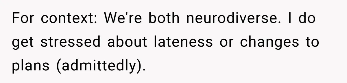 Redditor Ditches Late ‘Disabled’ Friend For Concert, Fair Or Foul? For context: We're both neurodiverse. I do get stressed about lateness or changes to plans (admittedly).