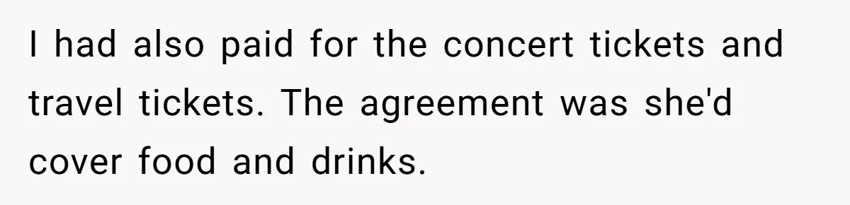 Redditor Ditches Late ‘Disabled’ Friend For Concert, Fair Or Foul? I had also paid for the concert tickets and travel tickets. The agreement was she'd cover food and drinks.