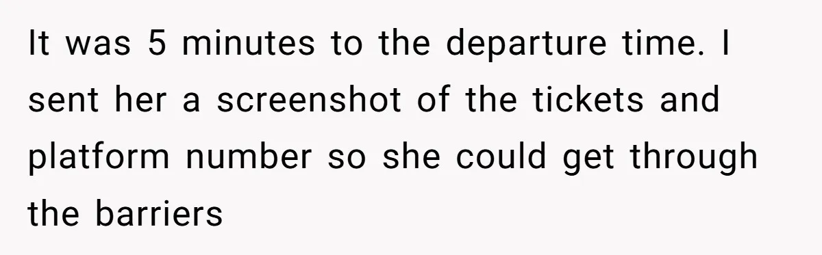 Redditor Ditches Late ‘Disabled’ Friend For Concert, Fair Or Foul? It was 5 minutes to the departure time. I sent her a screenshot of the tickets and platform number so she could get through the barriers