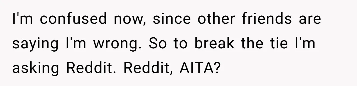 Redditor Ditches Late ‘Disabled’ Friend For Concert, Fair Or Foul? I'm confused now, since other friends are saying I'm wrong. So to break the tie I'm asking Reddit. Reddit, AITA?