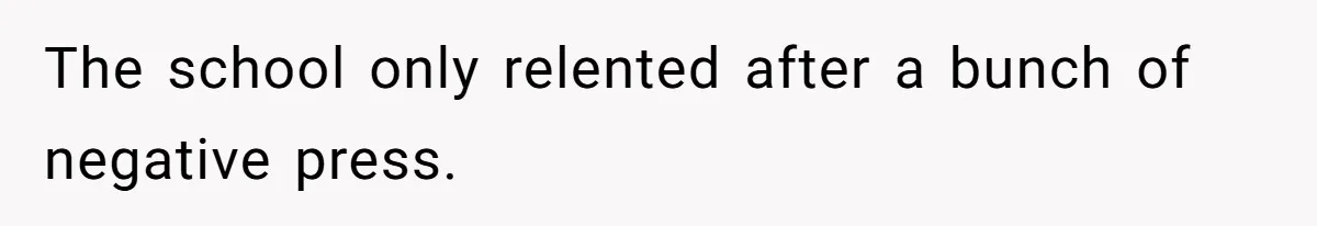 The school only relented after a bunch of negative press.