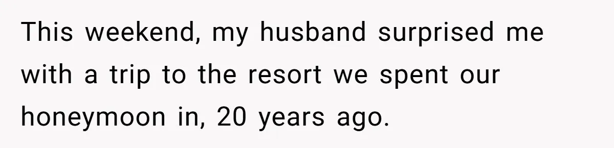 This weekend, my husband surprised me with a trip to the resort we spent our honeymoon in, 20 years ago.