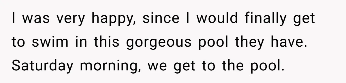 I was very happy, since I would finally get to swim in this gorgeous pool they have. Saturday morning, we get to the pool.