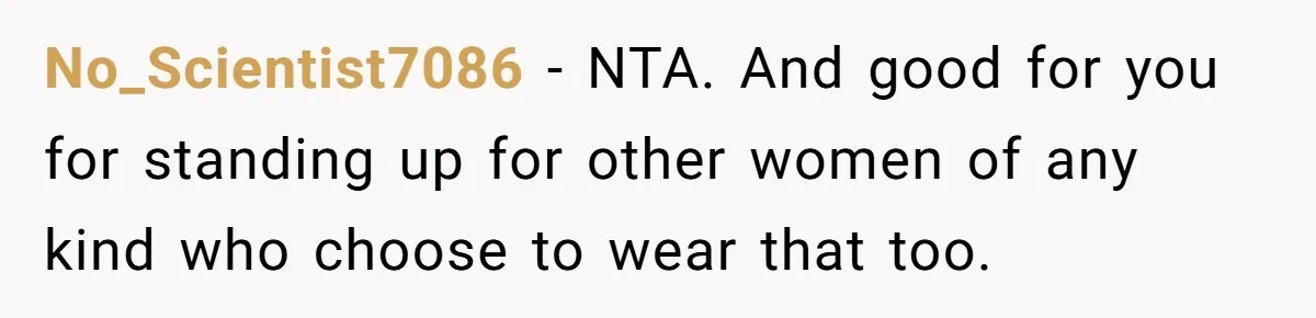 No_Scientist7086 − NTA. And good for you for standing up for other women of any kind who choose to wear that too.