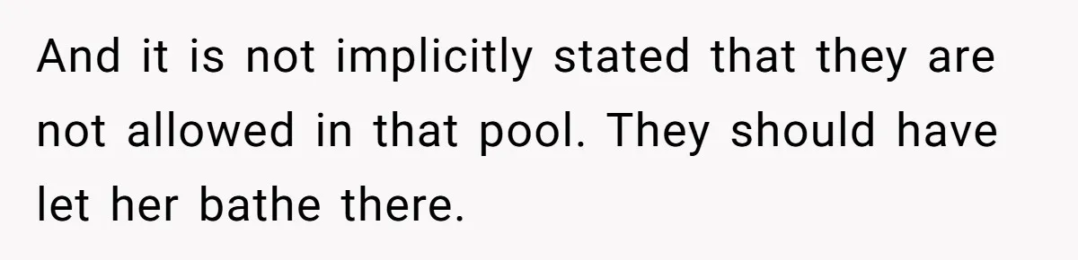 And it is not implicitly stated that they are not allowed in that pool. They should have let her bathe there.
