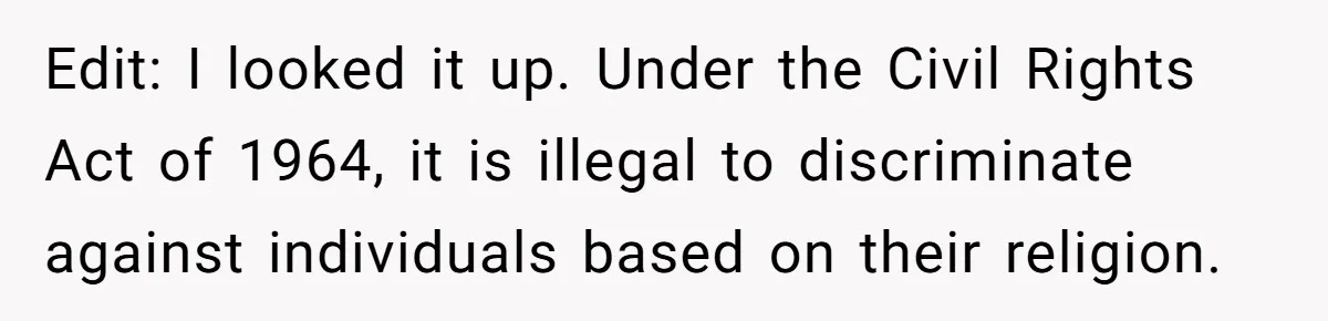 Edit: I looked it up. Under the Civil Rights Act of 1964, it is illegal to discriminate against individuals based on their religion.