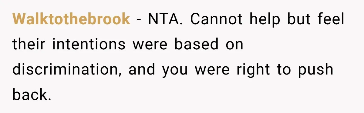 Walktothebrook − NTA. Cannot help but feel their intentions were based on discrimination, and you were right to push back.