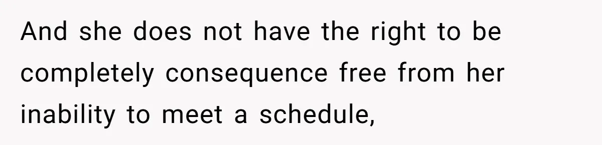 Redditor Ditches Late ‘Disabled’ Friend For Concert, Fair Or Foul? And she does not have the right to be completely consequence free from her inability to meet a schedule,