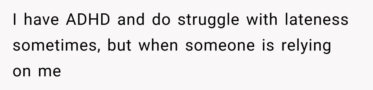 Redditor Ditches Late ‘Disabled’ Friend For Concert, Fair Or Foul? I have ADHD and do struggle with lateness sometimes, but when someone is relying on me