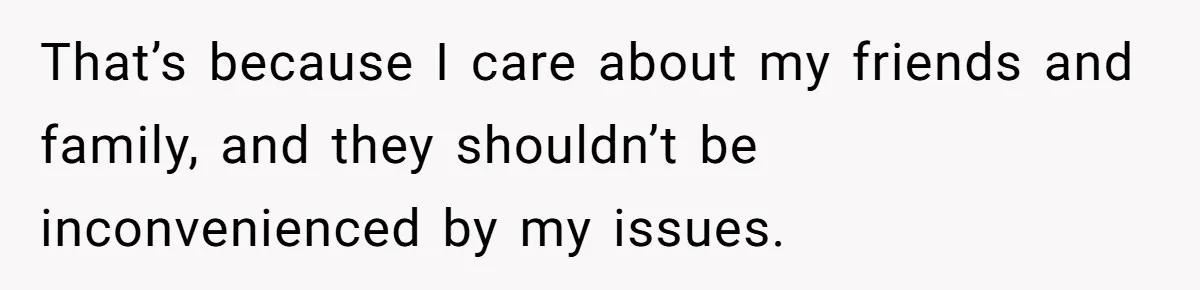 Redditor Ditches Late ‘Disabled’ Friend For Concert, Fair Or Foul? That’s because I care about my friends and family, and they shouldn’t be inconvenienced by my issues.