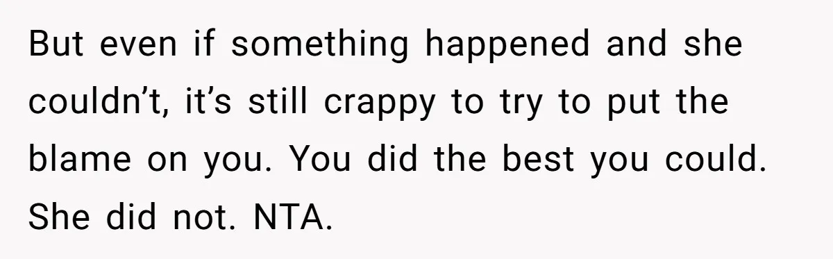 Redditor Ditches Late ‘Disabled’ Friend For Concert, Fair Or Foul? But even if something happened and she couldn’t, it’s still crappy to try to put the blame on you. You did the best you could. She did not. NTA.
