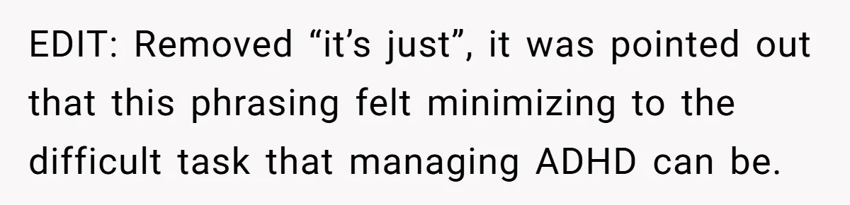 Redditor Ditches Late ‘Disabled’ Friend For Concert, Fair Or Foul? EDIT: Removed “it’s just”, it was pointed out that this phrasing felt minimizing to the difficult task that managing ADHD can be.