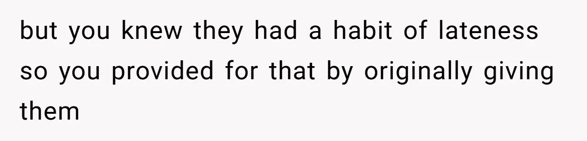 Redditor Ditches Late ‘Disabled’ Friend For Concert, Fair Or Foul? but you knew they had a habit of lateness so you provided for that by originally giving them