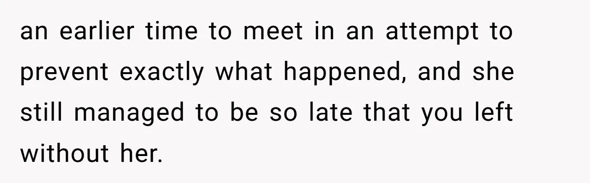 Redditor Ditches Late ‘Disabled’ Friend For Concert, Fair Or Foul? an earlier time to meet in an attempt to prevent exactly what happened, and she still managed to be so late that you left without her.