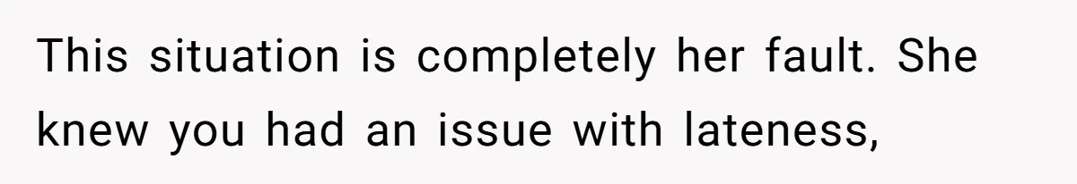Redditor Ditches Late ‘Disabled’ Friend For Concert, Fair Or Foul? This situation is completely her fault. She knew you had an issue with lateness,