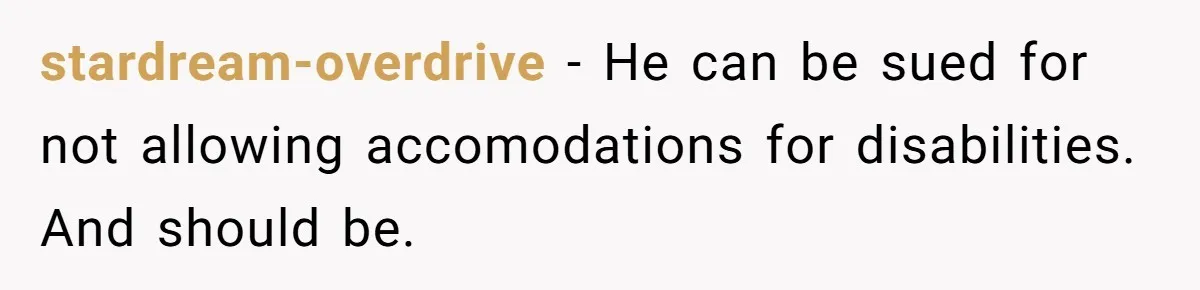 stardream-overdrive − He can be sued for not allowing accomodations for disabilities. And should be.