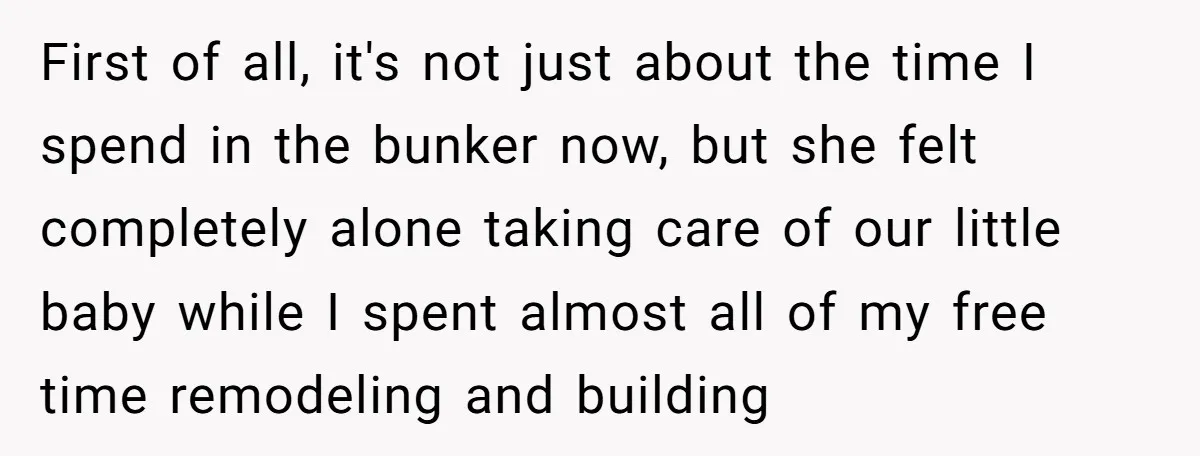 First of all, it's not just about the time I spend in the bunker now, but she felt completely alone taking care of our little baby while I spent almost...