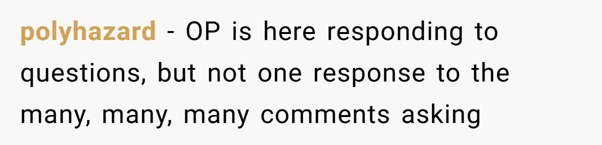 polyhazard − OP is here responding to questions, but not one response to the many, many, many comments asking