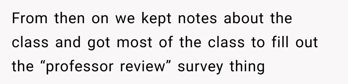From then on we kept notes about the class and got most of the class to fill out the “professor review” survey thing