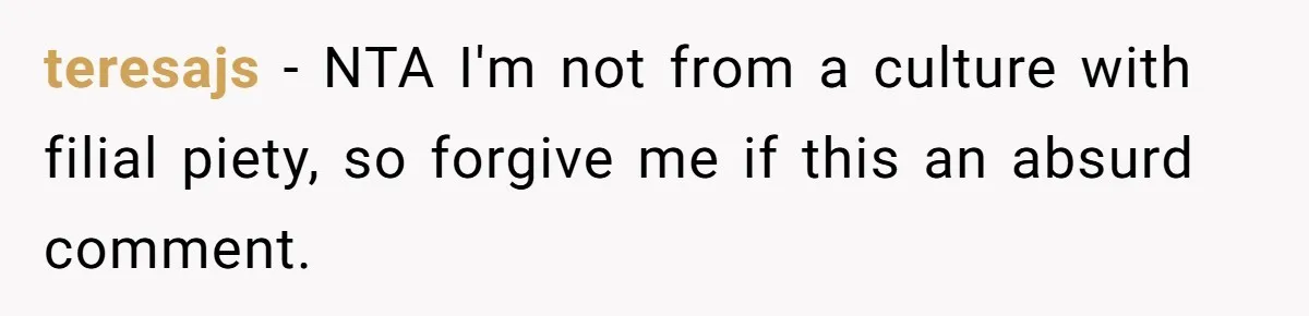 teresajs − NTA I'm not from a culture with filial piety, so forgive me if this an absurd comment.