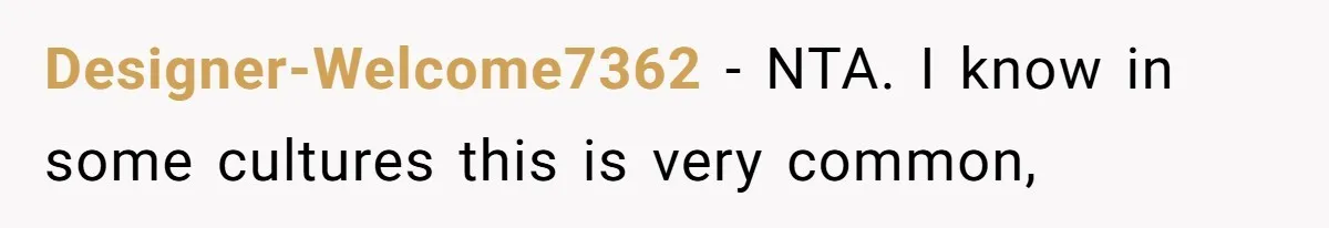 Designer-Welcome7362 − NTA. I know in some cultures this is very common,