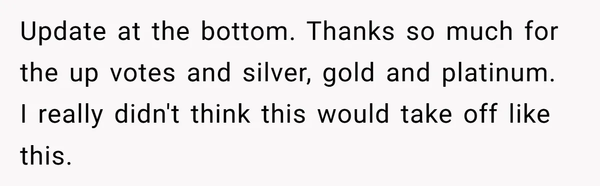 Update at the bottom. Thanks so much for the up votes and silver, gold and platinum. I really didn't think this would take off like this.