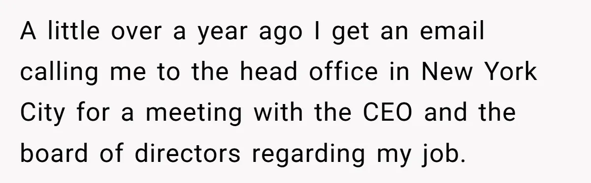 A little over a year ago I get an email calling me to the head office in New York City for a meeting with the CEO and the board of...